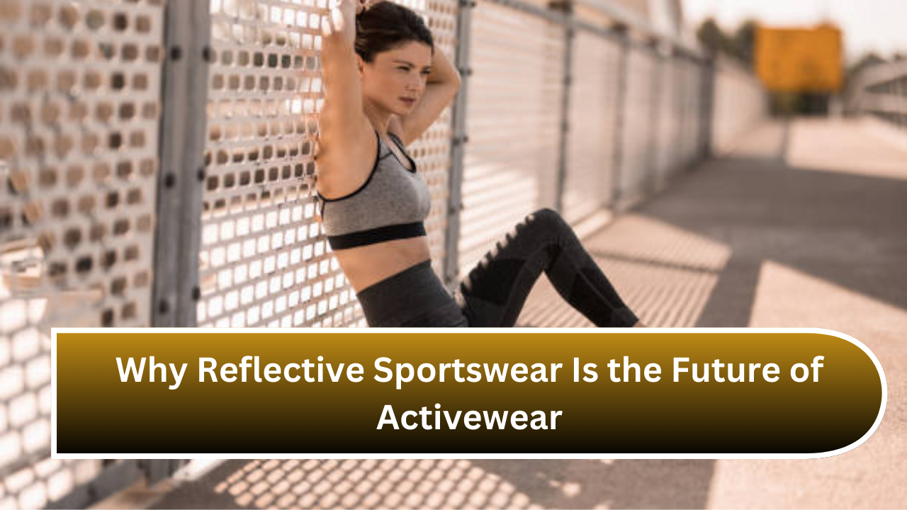 Why Reflective Sportswear Is the Future of Activewear