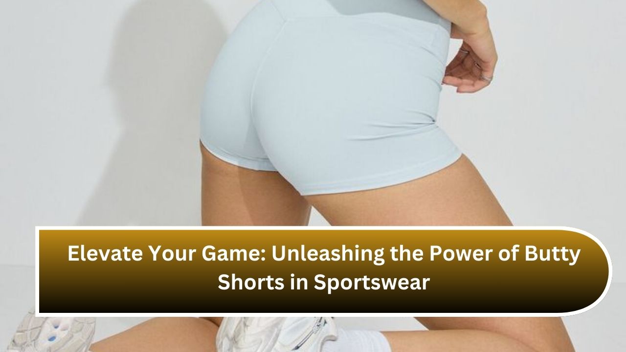 Elevate Your Game: Unleashing the Power of Butty Shorts in Sportswear