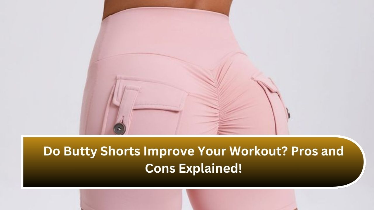 Do Butty Shorts Improve Your Workout? Pros and Cons Explained!