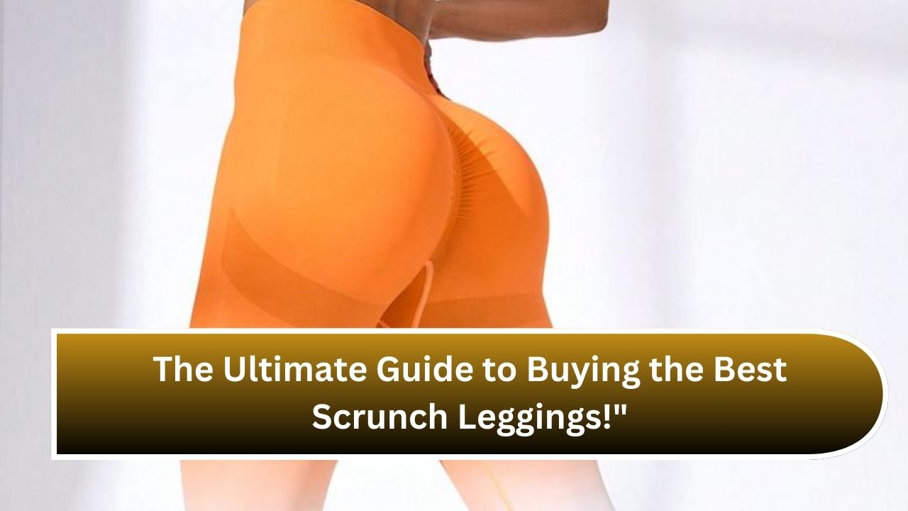 The Ultimate Guide to Buying the Best Scrunch Leggings!"