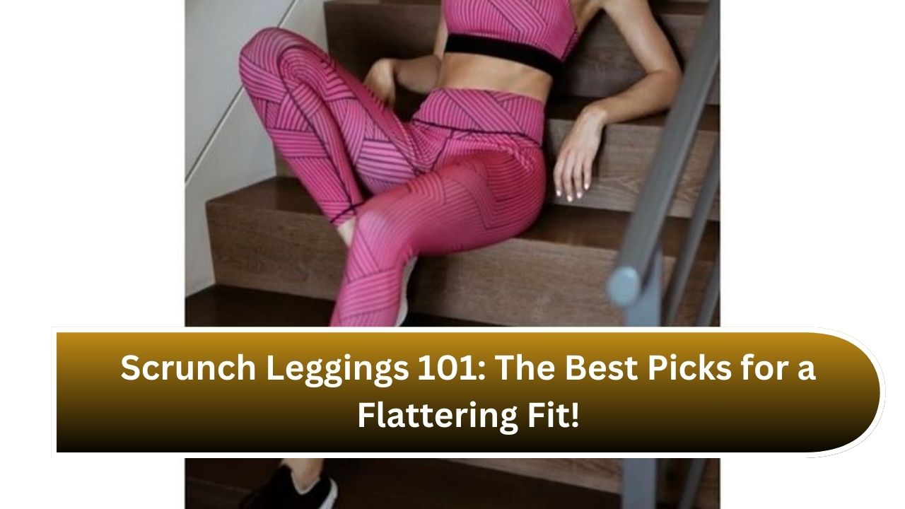 Scrunch Leggings 101: The Best Picks for a Flattering Fit!