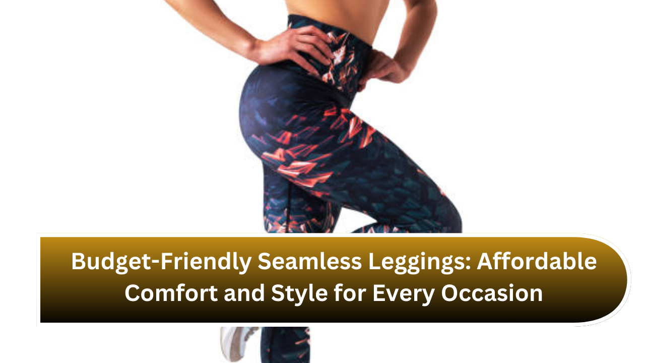 Budget-Friendly Seamless Leggings Affordable Comfort and Style for Every Occasion