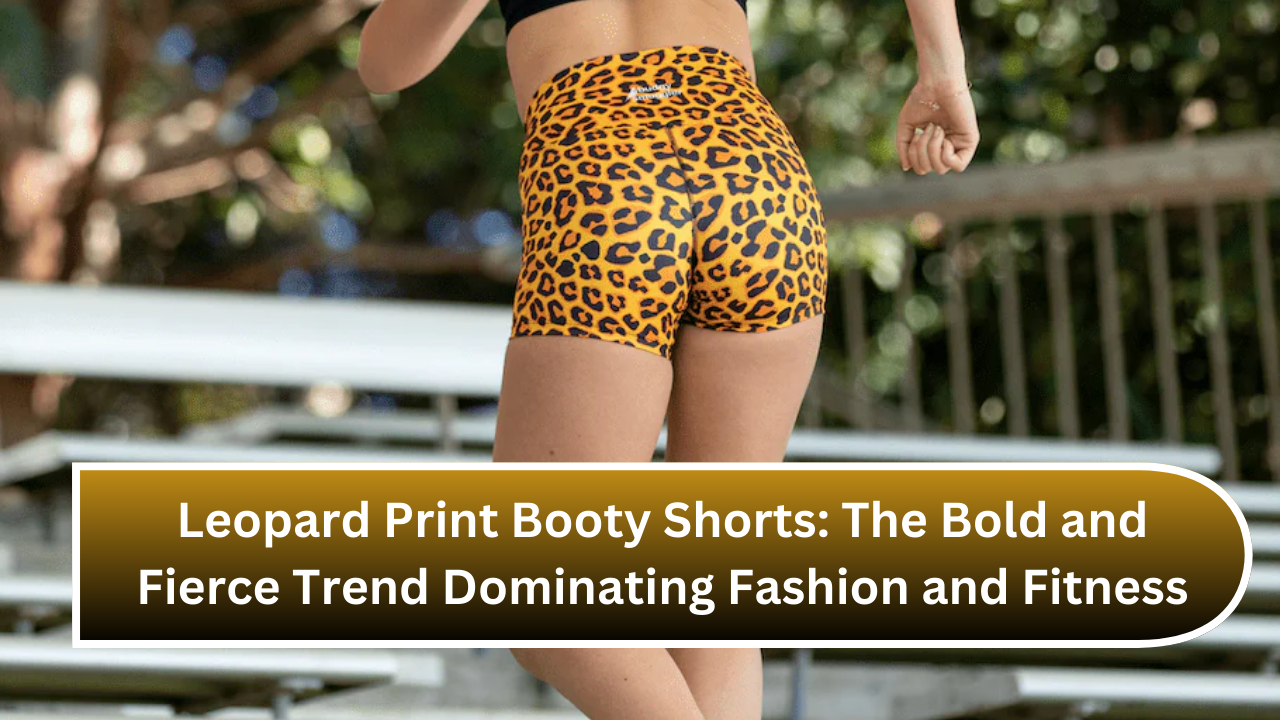 Leopard Print Booty Shorts The Bold and Fierce Trend Dominating Fashion and Fitness