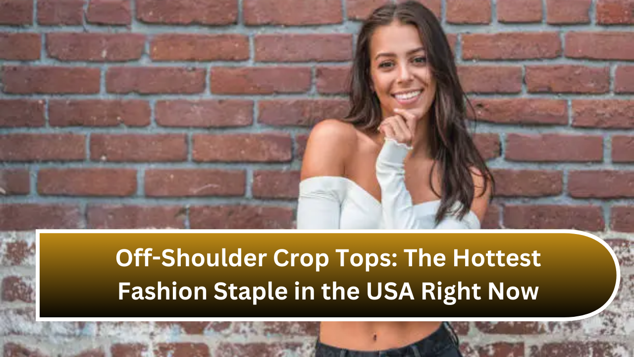 Off-Shoulder Crop Tops The Hottest Fashion Staple in the USA Right Now