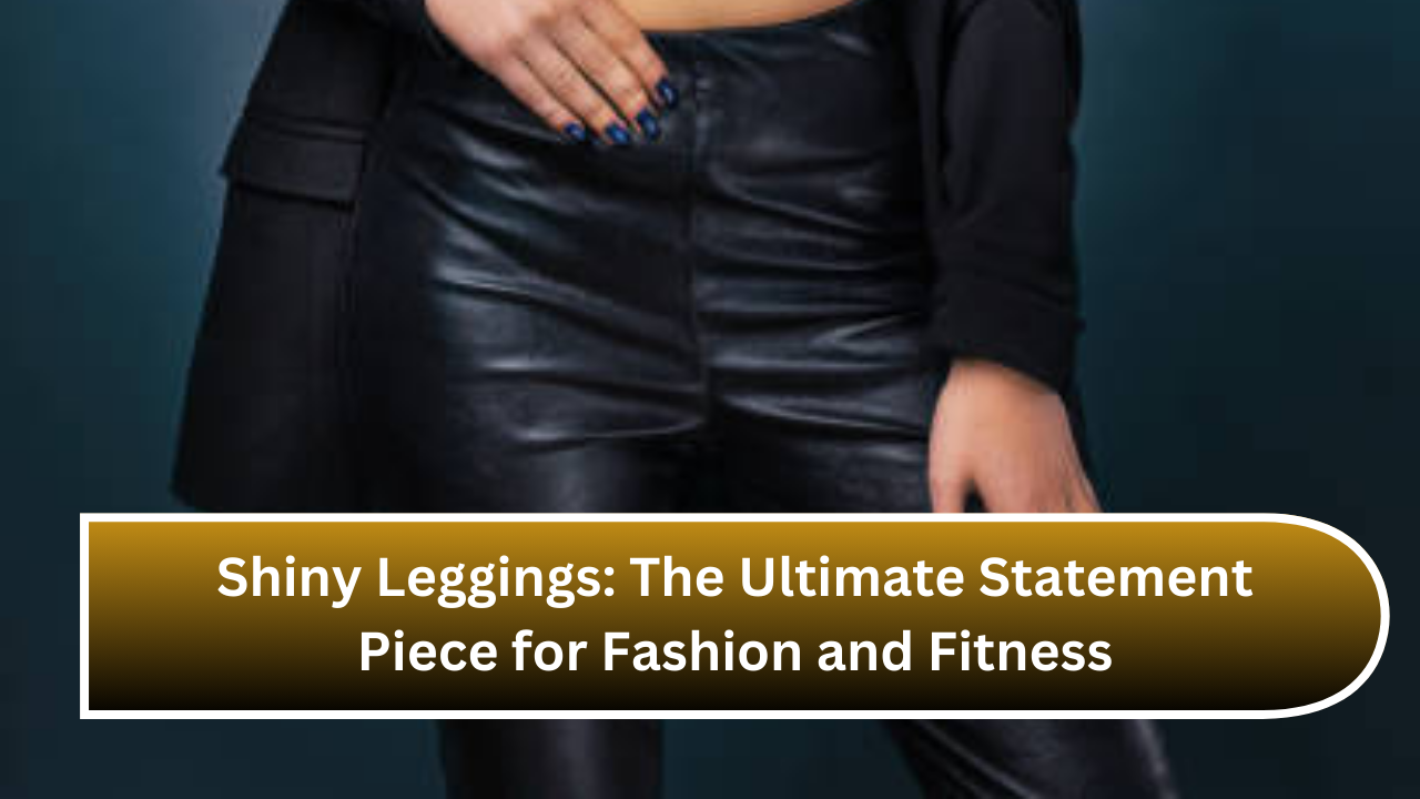 Shiny Leggings The Ultimate Statement Piece for Fashion and Fitness